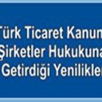 Yeni Türk Ticaret Kanunu’nun Şirketler Hukukuna Getirdiği Yenilikler