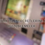 Bankacılık İşlem Ücretlerine İlişkin Düzenlemeler